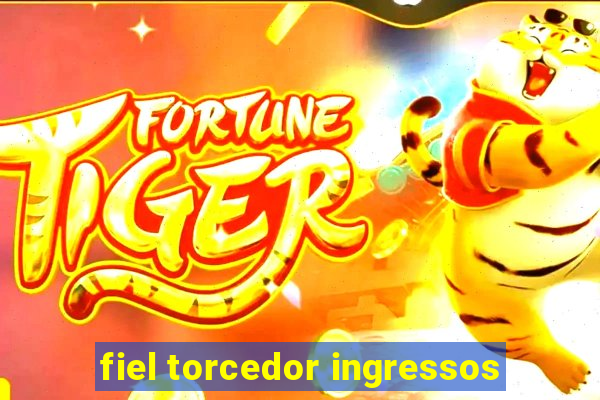 fiel torcedor ingressos